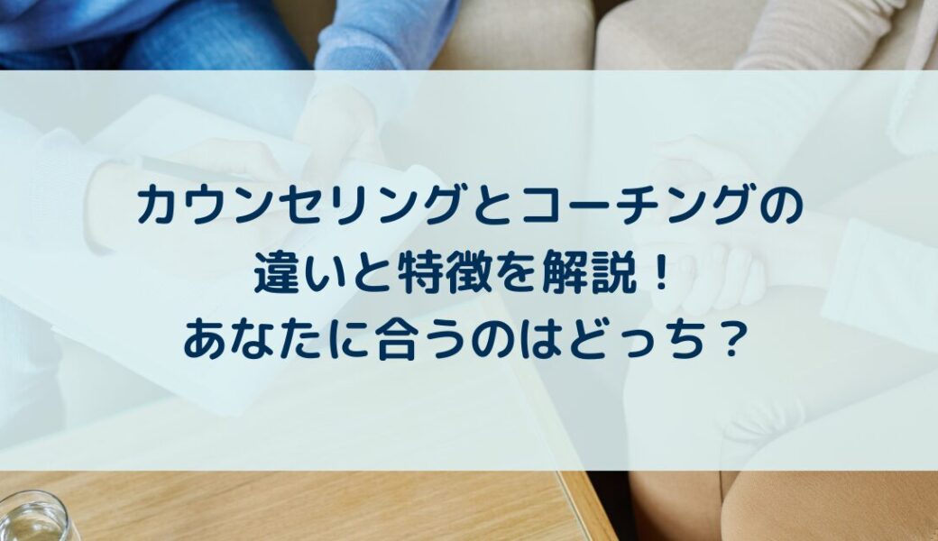 カウンセリングとコーチングの違いと特徴を解説！あなたに合うのはどっち？