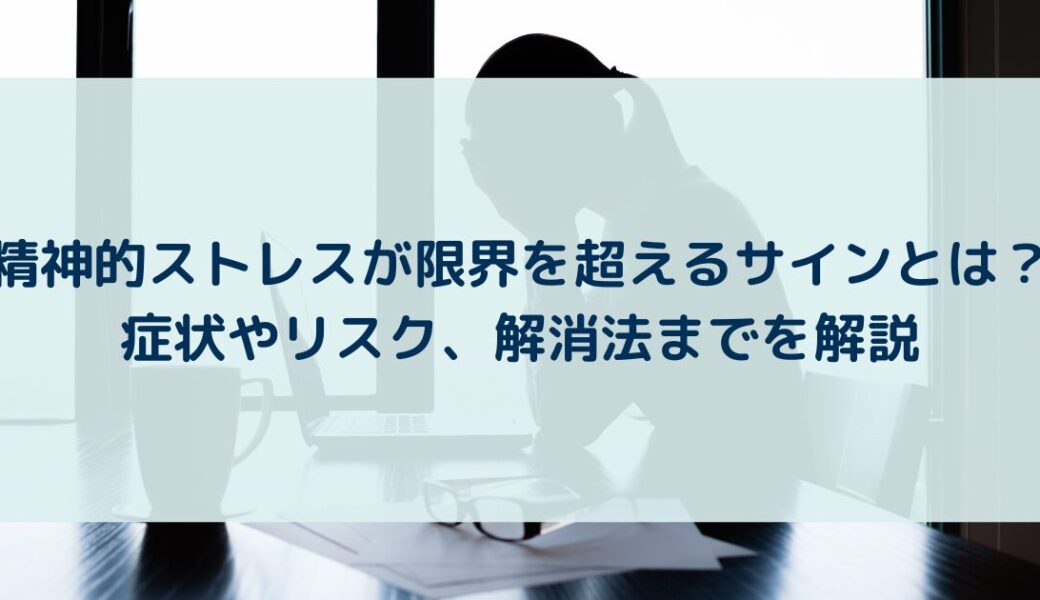 精神的ストレスが限界を超えるサインとは？症状やリスク、解消法までを解説
