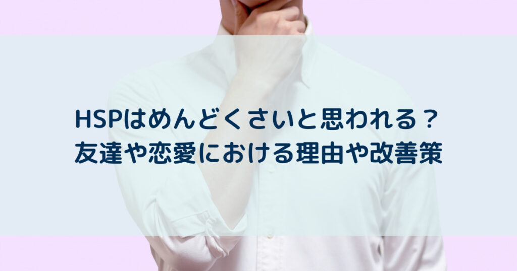 HSPはめんどくさい人と思われる？友達や恋愛における理由や改善策 | yururi