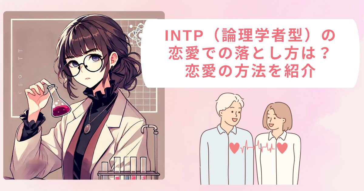 INTP（論理学者型）の恋愛での落とし方は？恋愛の方法を紹介