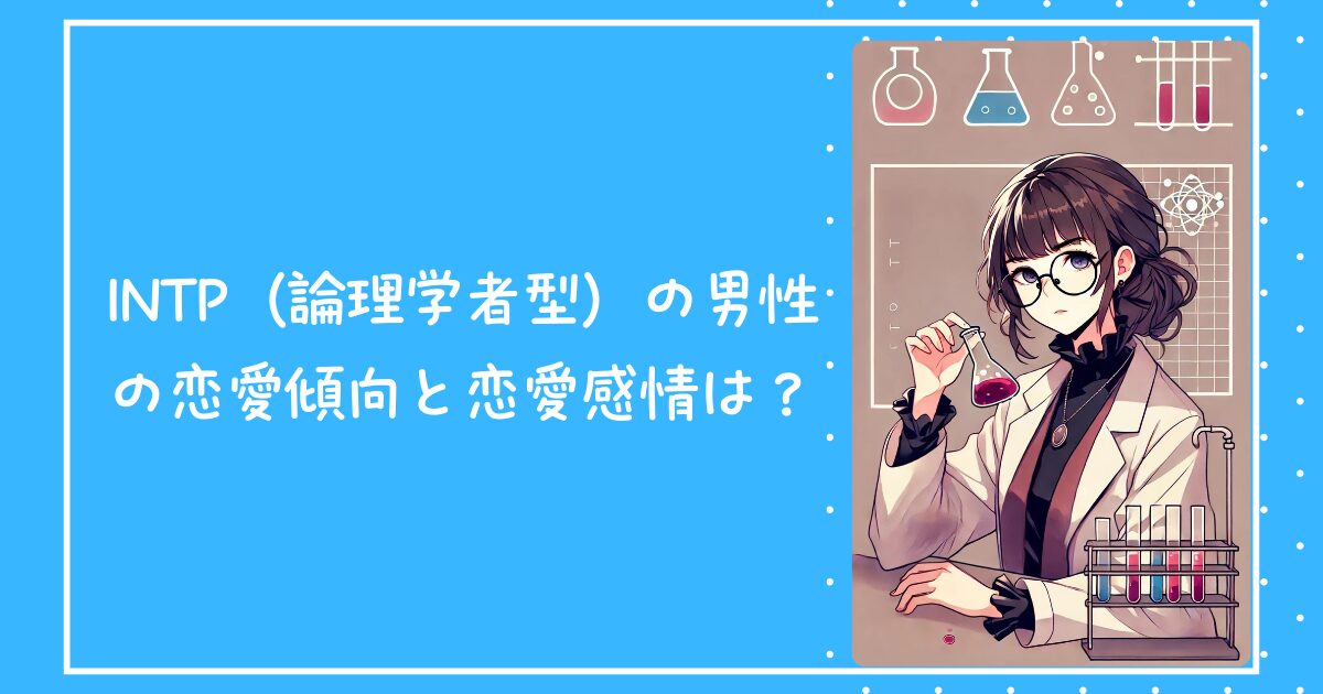INTP（論理学者型）の男性の恋愛傾向と恋愛感情は？