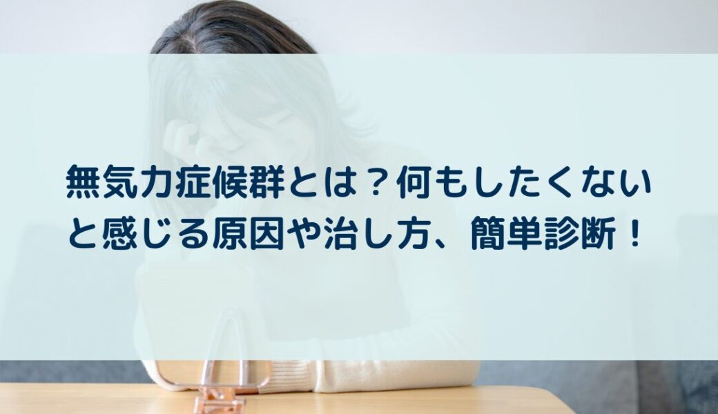 無気力症候群とは？何もしたくないと感じる原因や治し方、簡単診断！