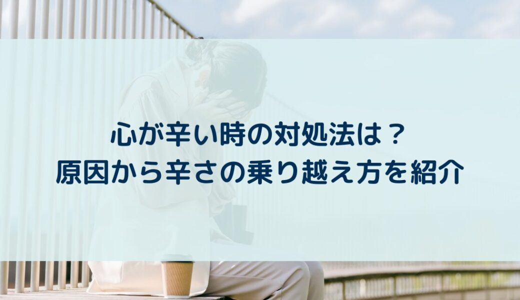 心が辛い時の対処法は？原因から辛さの乗り越え方を紹介