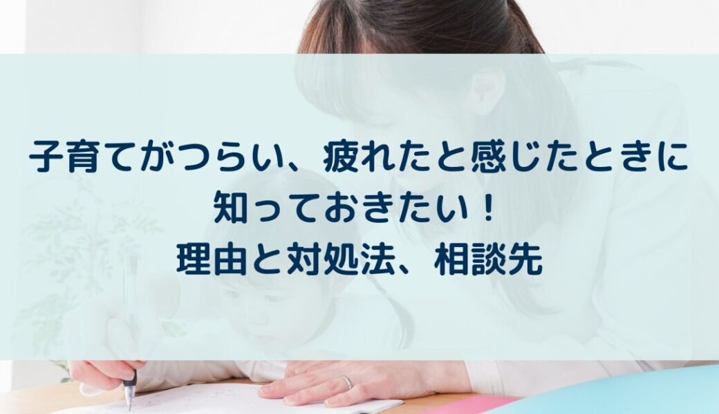 子育てがつらい、疲れたと感じたときに知っておきたい！理由と対処法、相談先