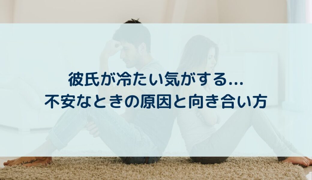 彼氏が冷たくなったと感じる…不安な原因や気持ちとどう向き合えばいいのか？