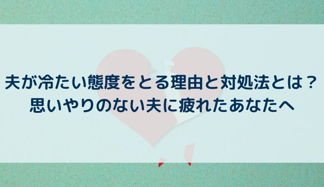 夫が冷たい態度をとる理由と対処法とは？思いやりのない夫に疲れたあなたへ