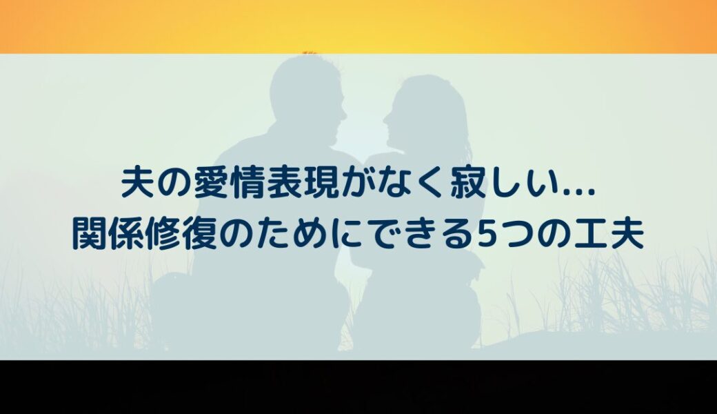 夫の愛情表現がなく寂しい…関係修復のためにできる5つの工夫
