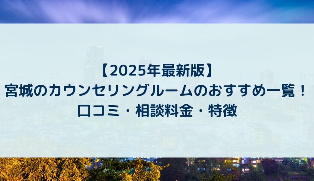 宮城のカウンセリングルームのおすすめ一覧！口コミ・相談料金・特徴【2025年】