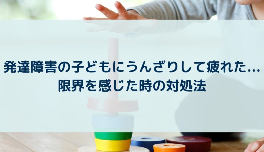 発達障害の子どもにうんざりして疲れた…限界を感じた時の対処法