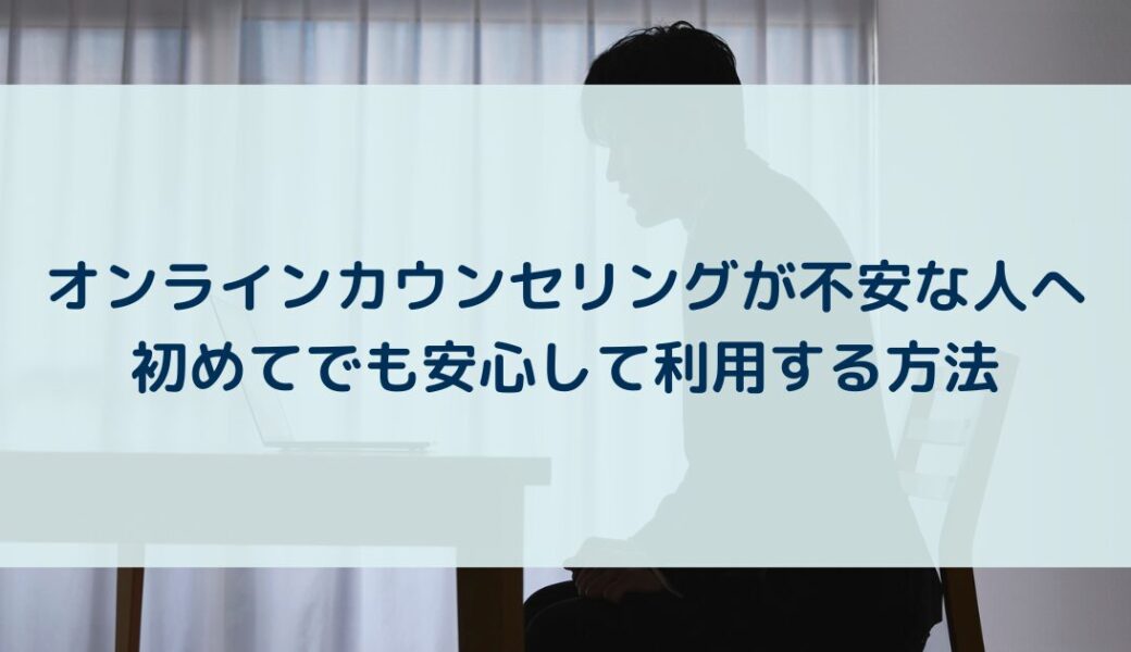 オンラインカウンセリングが不安な人へ｜初めてでも安心して利用する方法