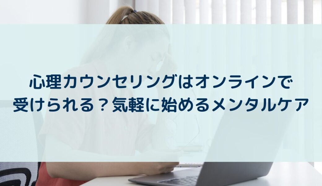 心理カウンセリングはオンラインで受けられる？気軽に始めるメンタルケア