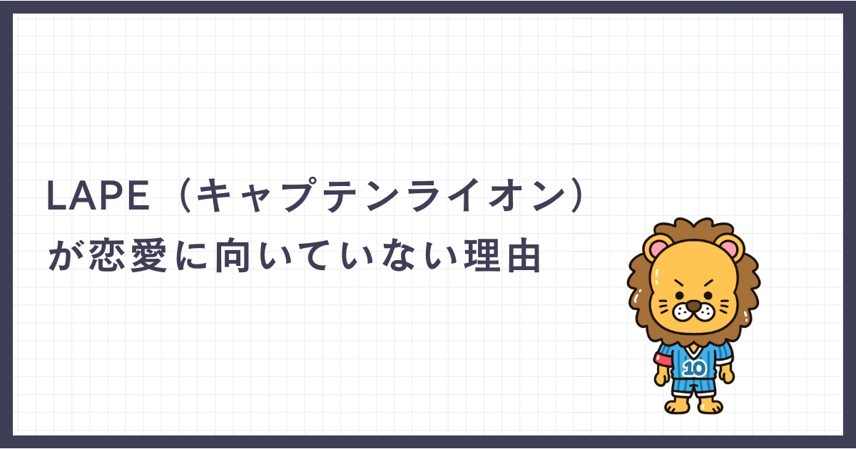 LAPE（キャプテンライオン）が恋愛に向いていない理由