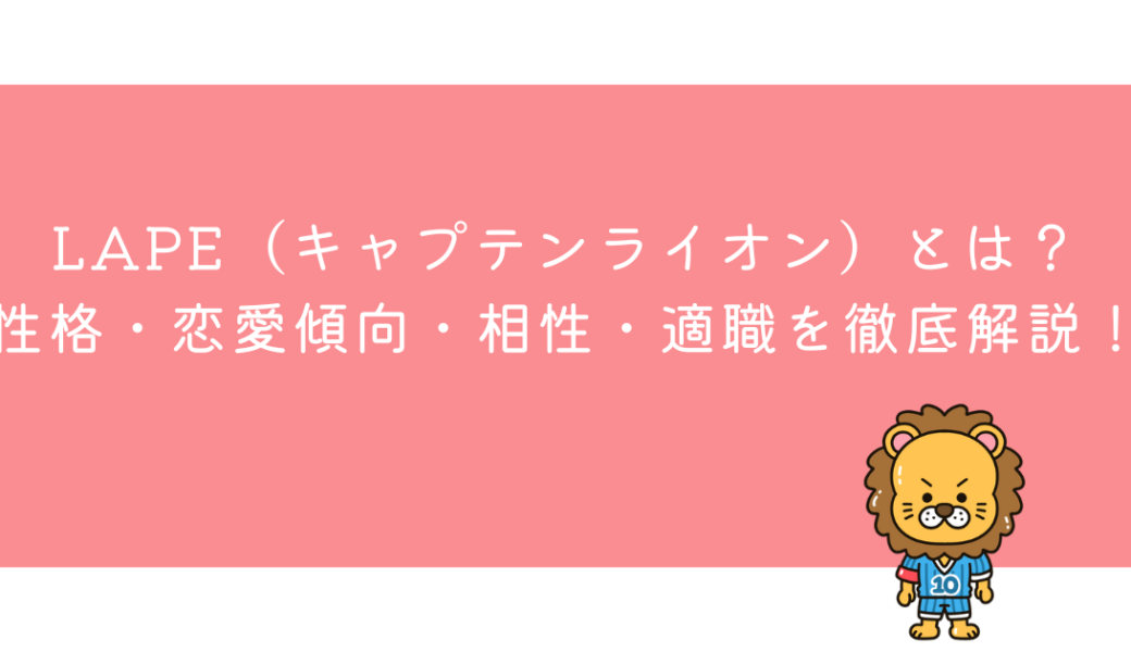 LAPE（キャプテンライオン）とは？性格・恋愛傾向・相性・適職を徹底解説！