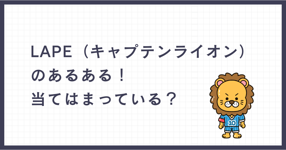 LAPE（キャプテンライオン）のあるある！当てはまっている？
